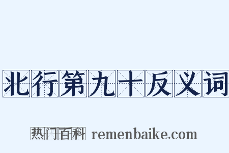 北行第九十反义词是什么意思的图片
